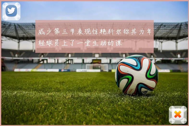 威少第三节表现惊艳科尔称其为年轻球员上了一堂生动的课