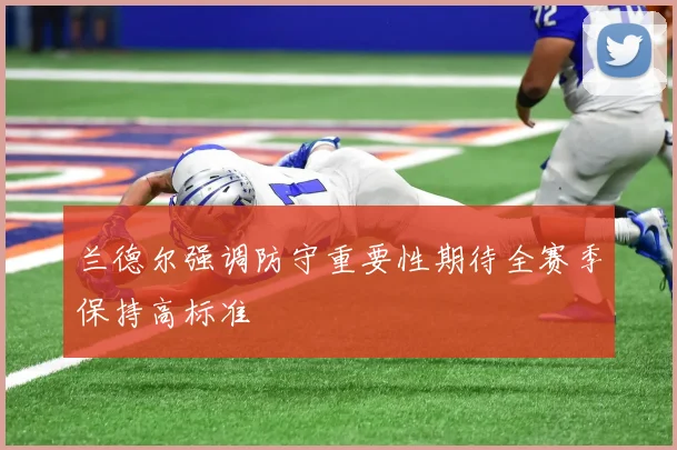 兰德尔强调防守重要性期待全赛季保持高标准