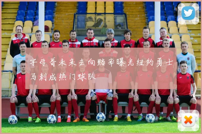 字母哥未来去向赔率曝光纽约勇士马刺成热门球队