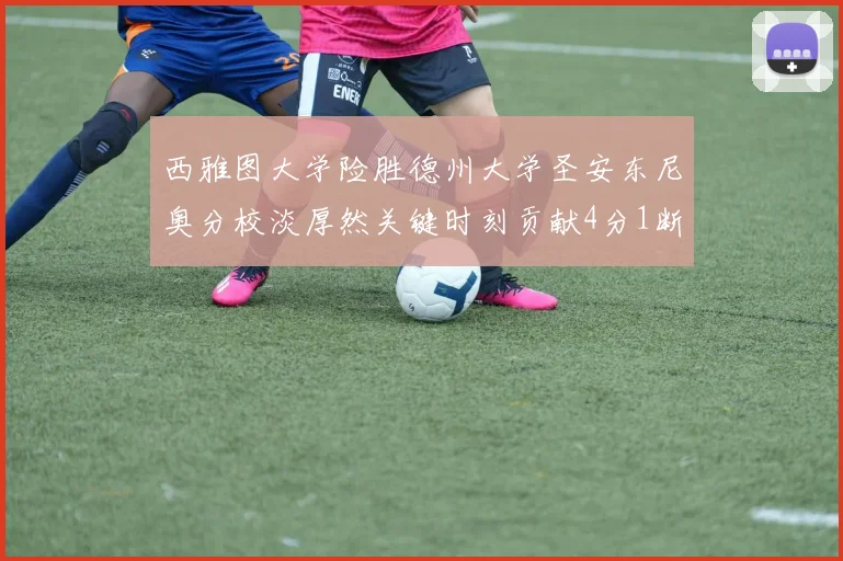 西雅图大学险胜德州大学圣安东尼奥分校淡厚然关键时刻贡献4分1断