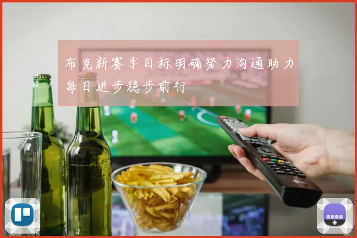 布克新赛季目标明确努力沟通助力每日进步稳步前行