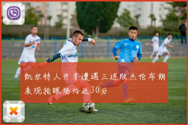 凯尔特人开季遭遇三连败杰伦布朗表现抢眼场均近30分